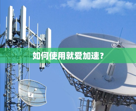 如何使用就爱加速？