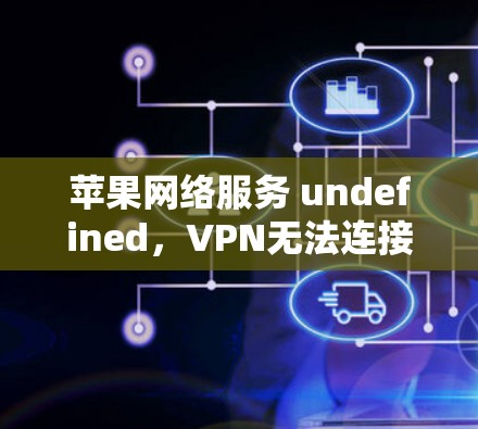 苹果网络服务 undefined，VPN无法连接，解决之道