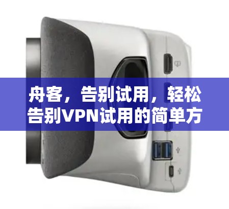 舟客，告别试用，轻松告别VPN试用的简单方法
