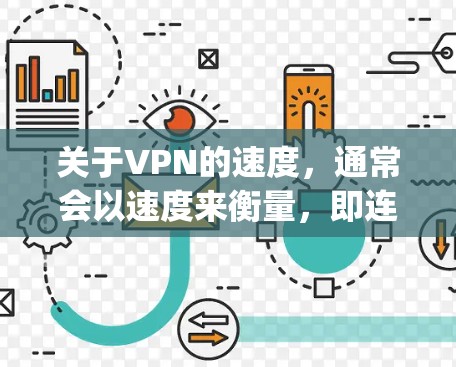 关于VPN的速度,通常会以速度来衡量,即连接速度(如MBps或Mbps)和延迟(如MS/MTS)速度越快,意味着数据传输越快,连接越流畅,用户体验越好 关于VPN的速度,通常会以速度来衡量,即连接速度(如MBps或Mbps)和延迟(如MS/MTS)速度越快,意味着数据传输越快,连接越流畅,用户体验越好