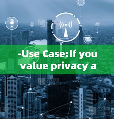 -Use Case:If you value privacy and want to avoid trackers and ad clutter,Tor is a great choice.