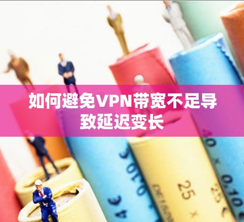 如何避免VPN带宽不足导致延迟变长
