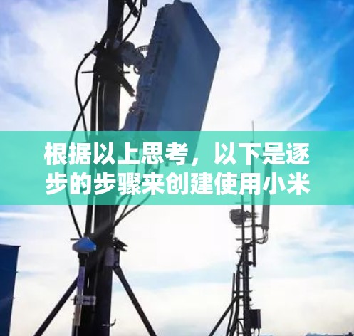 根据以上思考，以下是逐步的步骤来创建使用小米手机的VPN