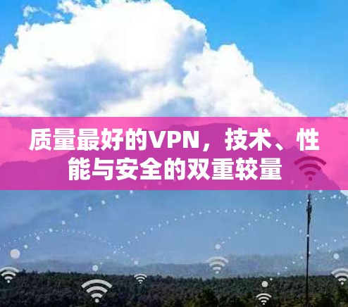 质量最好的VPN，技术、性能与安全的双重较量