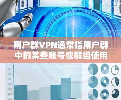 用户群VPN通常指用户群中的某些账号或群组使用VPN进行VPN服务。如果你在使用VPN时遇到了问题,或者想了解如何更好地管理账号,以下是一些可能有用的信息和步骤 用户群VPN通常指用户群中的某些账号或群组使用VPN进行VPN服务。如果你在使用VPN时遇到了问题,或者想了解如何更好地管理账号,以下是一些可能有用的信息和步骤