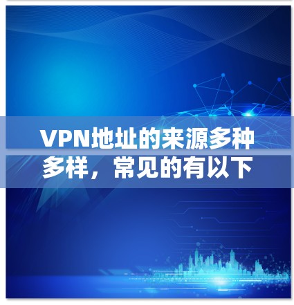 VPN地址的来源多种多样，常见的有以下几种