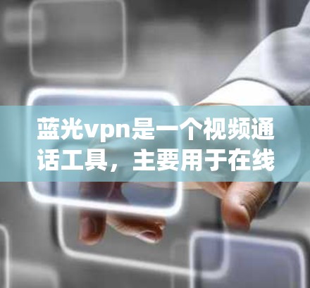 蓝光vpn是一个视频通话工具,主要用于在线视频会议和文件传输。如果您在使用过程中遇到问题,以下是一些可能的解决方案 蓝光vpn是一个视频通话工具,主要用于在线视频会议和文件传输。如果您在使用过程中遇到问题,以下是一些可能的解决方案