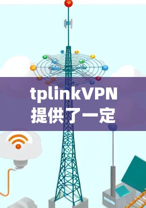 tplinkVPN提供了一定的IP地址管理功能，但固定IP地址需要一定的操作权限。以下是一些步骤和建议，帮助您通过tplinkVPN来固定IP地址