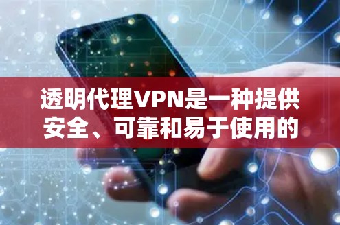 透明代理VPN是一种提供安全、可靠和易于使用的VPN服务。它通过端到端的协议，确保数据传输的可靠性和安全性，用户可以在安全的网络环境下进行视频通话、文件分享、在线游戏等