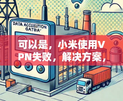 可以是，小米使用VPN失败，解决方案，检查设备和软件设置