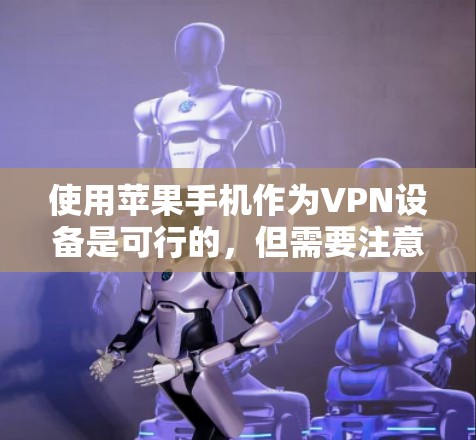 使用苹果手机作为VPN设备是可行的，但需要注意以下几点