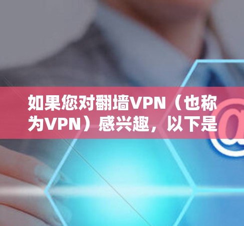 如果您对翻墙VPN（也称为VPN）感兴趣，以下是一些常见的VPN推荐网站和平台，供您参考