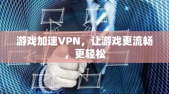 游戏加速VPN，让游戏更流畅，更轻松