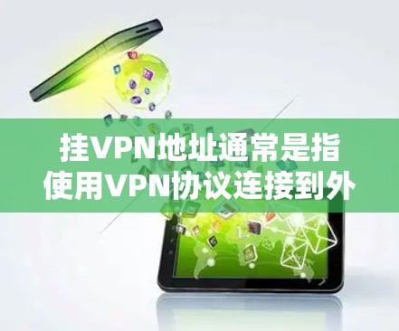挂VPN地址通常是指使用VPN协议连接到外部网络的地址。以下是几种常用的方法