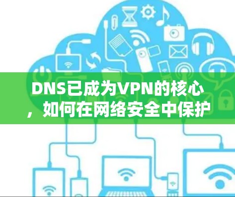DNS已成为VPN的核心，如何在网络安全中保护？