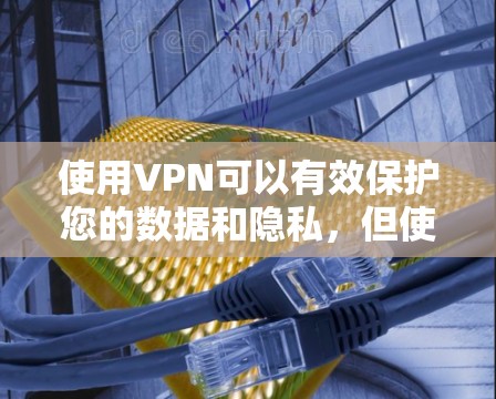 使用VPN可以有效保护您的数据和隐私，但使用时需要仔细操作以避免意外。以下是一步步的指南，帮助您更好地使用VPN