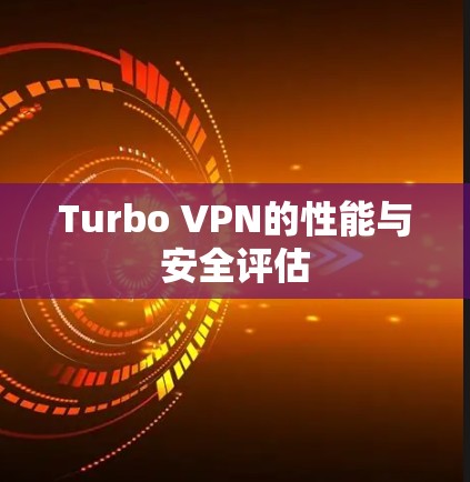 Turbo VPN的性能与安全评估