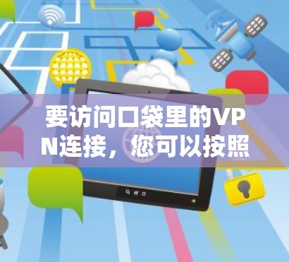 要访问口袋里的VPN连接，您可以按照以下步骤操作