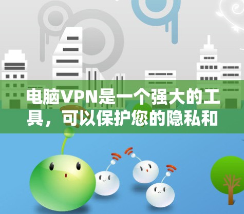 电脑VPN是一个强大的工具，可以保护您的隐私和安全。以下是一些推荐的电脑VPN服务，供您参考