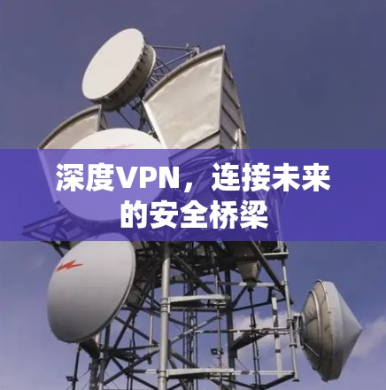 深度VPN，连接未来的安全桥梁