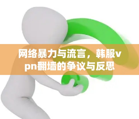 网络暴力与流言，韩服vpn翻墙的争议与反思