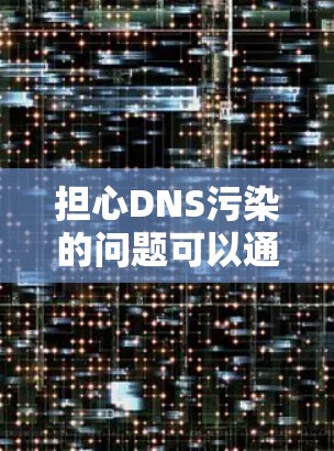 担心DNS污染的问题可以通过以下步骤进行检测和解决