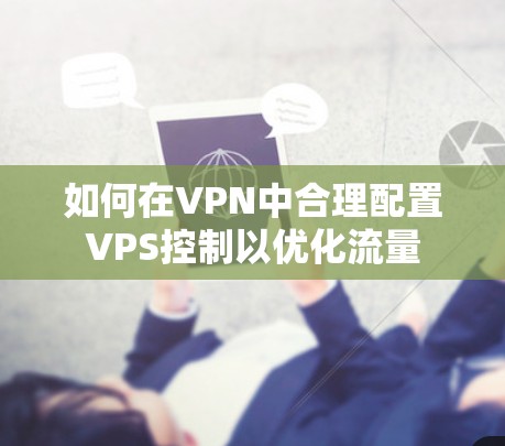 如何在VPN中合理配置VPS控制以优化流量