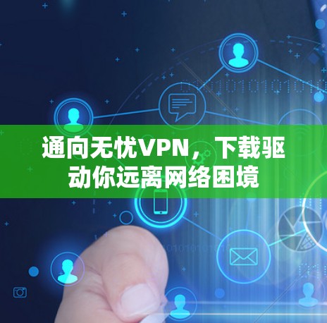 通向无忧VPN，下载驱动你远离网络困境