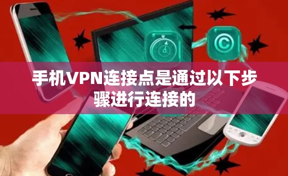 手机VPN连接点是通过以下步骤进行连接的