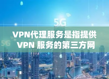 VPN代理服务是指提供 VPN 服务的第三方网站或服务。这些代理通常会尝试通过技术手段绕过VPN的限制，让用户能够访问其他国家的网站。以下是 VPN代理的一些主要区别