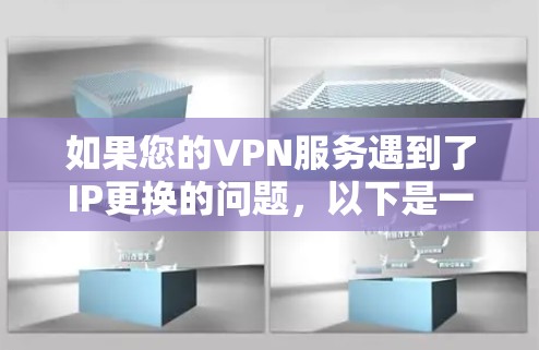 如果您的VPN服务遇到了IP更换的问题，以下是一些可能的解决方法