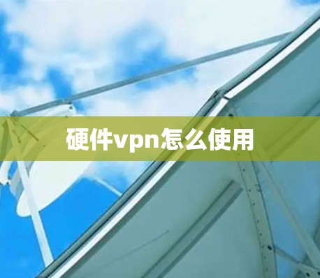 硬件vpn怎么使用