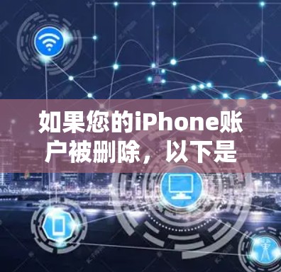 如果您的iPhone账户被删除，以下是一些可能的原因和建议，以及如何处理这种情况