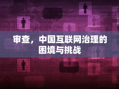 审查，中国互联网治理的困境与挑战