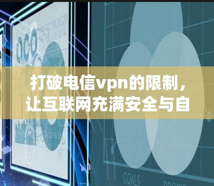 打破电信vpn的限制，让互联网充满安全与自由