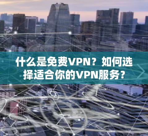 什么是免费VPN？如何选择适合你的VPN服务？