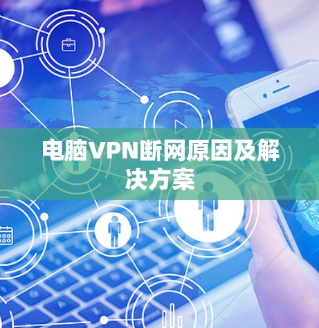 电脑VPN断网原因及解决方案