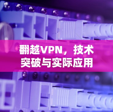 翻越VPN，技术突破与实际应用