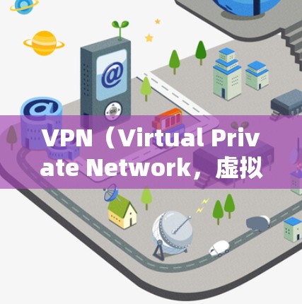 VPN（Virtual Private Network，虚拟网络）的接入类型多种多样，主要分为以下几种类型