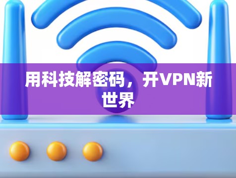 用科技解密码，开VPN新世界