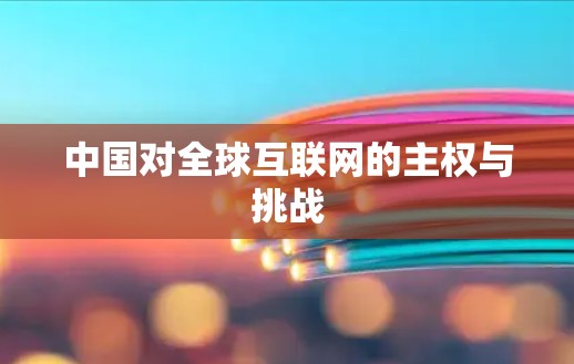 中国对全球互联网的主权与挑战