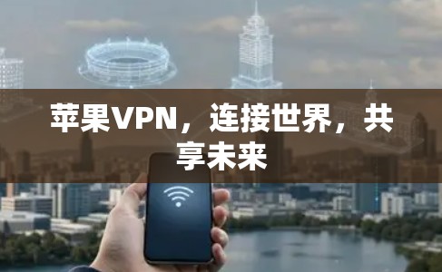 苹果VPN，连接世界，共享未来