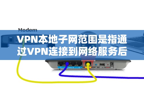 VPN本地子网范围是指通过VPN连接到网络服务后,连接到外网设备的本地计算机的设备范围。以下是对 VPN 本地子网范围的详细说明 VPN本地子网范围是指通过VPN连接到网络服务后,连接到外网设备的本地计算机的设备范围。以下是对 VPN 本地子网范围的详细说明