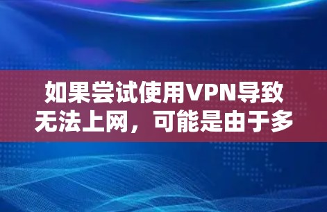如果尝试使用VPN导致无法上网，可能是由于多种原因引起的，包括VPN服务的使用问题、网络连接不稳定、服务器问题、防火墙设置不当等。以下是一些可能的原因和解决方法