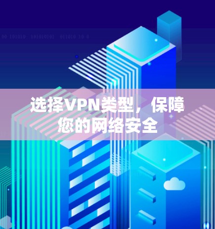 选择VPN类型，保障您的网络安全