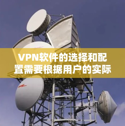 VPN软件的选择和配置需要根据用户的实际情况来决定。以下是使用VPN软件的步骤和注意事项