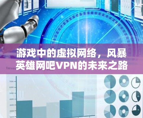 游戏中的虚拟网络，风暴英雄网吧VPN的未来之路