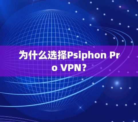 为什么选择Psiphon Pro VPN？