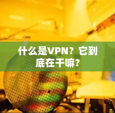 什么是VPN？它到底在干嘛？