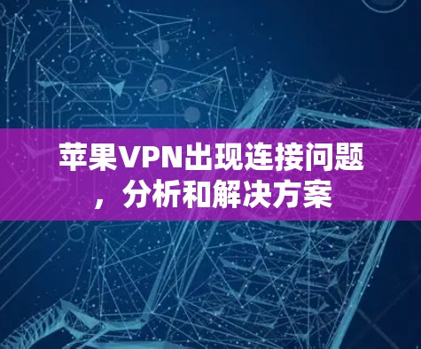 苹果VPN出现连接问题，分析和解决方案